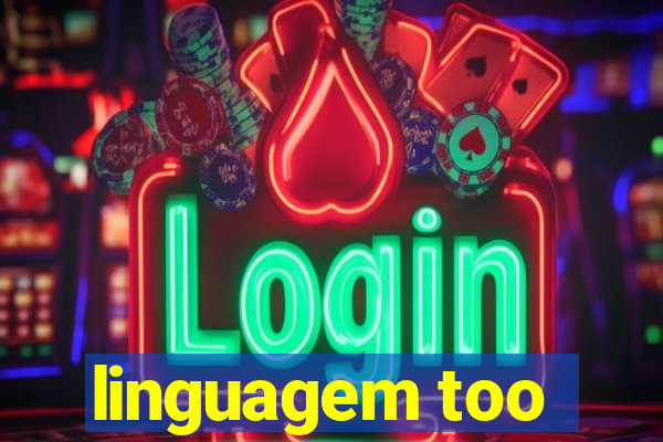 linguagem too